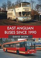 East Anglian Buses Since 1990 - David Moth - 9781445683522