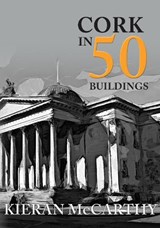 Cork in 50 Buildings - Kieran McCarthy - 9781445683850