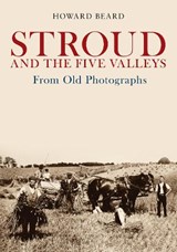 Stroud and the Five Valleys From Old Photographs - Howard Beard - 9781445685830