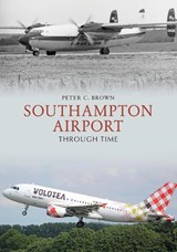 Southampton Airport Through Time - Peter C. Brown - 9781445687445