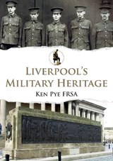 Liverpool's Military Heritage - Ken Pye - 9781445688626