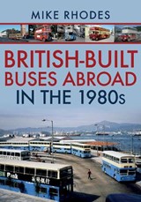 British-Built Buses Abroad in the 1980s - Mike Rhodes - 9781445690209