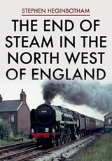 The End of Steam in the North West of England - Stephen Heginbotham - 9781445690346