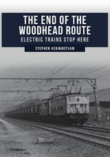 The End of the Woodhead Route - Stephen Heginbotham - 9781445690421