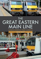 The Great Eastern Main Line: London Liverpool Street-Norwich - Adam Head - 9781445692678