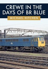 Crewe in the Days of BR Blue - Michael Hitchen - 9781445692753