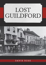 Lost Guildford - David Rose - 9781445692944