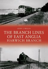 The Branch Lines of East Anglia: Harwich Branch - Andy T. Wallis - 9781445695266
