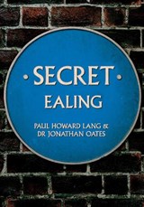 Secret Ealing - Paul Howard Lang ; Dr Jonathan Oates - 9781445695679