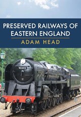 Preserved Railways of Eastern England - Adam Head - 9781445697383