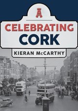 Celebrating Cork - Kieran McCarthy - 9781445697468