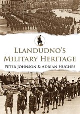 Llandudno's Military Heritage - Peter Johnson ; Adrian Hughes - 9781445698182