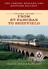 The London, Midland and Scottish Railway Volume Seven From St Pancras to Sheffield - Stanley C. Jenkins ; Martin Loader - 9781445698229