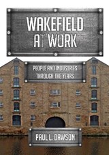 Wakefield at Work - Paul L. Dawson - 9781445698304