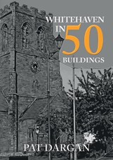 Whitehaven in 50 Buildings - Pat Dargan - 9781445699226