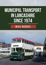 Municipal Transport in Lancashire Since 1974 - Mike Rhodes - 9781445699523