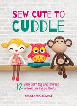 Sew Cute to Cuddle: 12 easy soft toy and stuffed animal sewing patterns - Mariska Vos-Bolman - 9781446311783