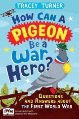 How Can a Pigeon Be a War Hero? And Other Very Important Questions and Answers About the First World War - TURNER,  Tracey - 9781447226192