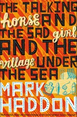The Talking Horse and the Sad Girl and the Village Under the Sea - Mark Haddon - 9781447241621