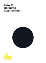 How to Be Bored - Eva Hoffman - 9781447293255