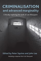 Criminalisation and Advanced Marginality - PETER (SCHOOL OF APPLIED SOCIAL SCIENCE,  University of Brighton) Squires ; John (New: Visiting Professor, Goldsmith's College old: University of Leicester) Lea - 9781447300007