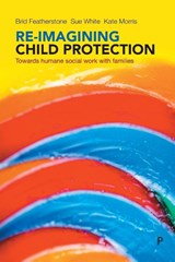 Re-imagining Child Protection - Brid (Brid Featherstone is Professor of Social Work at the University of Huddersfield.) Featherstone ; Susan (University of Sheffield) White ; Kate (Emeritus Professor at University of Sheffield.) Morris - 9781447308010