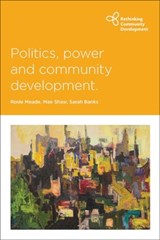 Politics, Power and Community Development - Rosie (University College Cork) Meade ; Mae (University of Edinburgh) Shaw ; Sarah (Durham University) Banks - 9781447317364