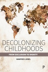 Decolonizing Childhoods - Manfred (Technical University Berlin and University of Applied Sciences Potsdam.) Liebel - 9781447356417