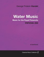 George Frideric Handel - Water Music - Music for the Royal Fireworks - HWV348-350 - A Full Score