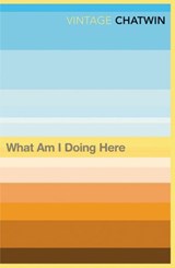 What Am I Doing Here? - Bruce Chatwin - 9781448105052