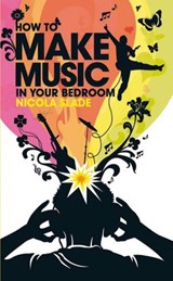 How to Make Music in Your Bedroom - Nicola Slade - 9781448113170
