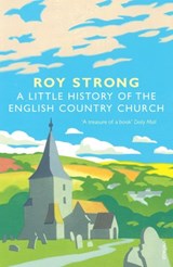 A Little History Of The English Country Church - Roy Strong - 9781448138791