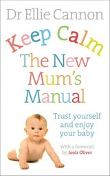 Keep Calm: The New Mum's Manual - Dr Ellie Cannon - 9781448177813