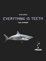Everything is Teeth - Evie Wyld ; Joe Sumner - 9781448192212