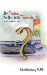 The Condoms Are Next to the Toothpaste - RN PhD Elaine Wilson Young - 9781449011987