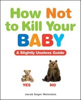 How Not to Kill Your Baby - Jacob Sager Weinstein - 9781449410391