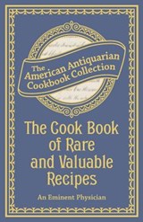 The Cook Book of Rare and Valuable Recipes - An Eminent Physician - 9781449455118