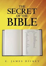The Secret of the Bible - E. James Dickey - 9781449746193
