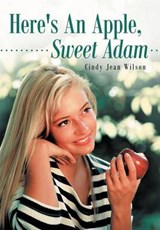 Here's An Apple, Sweet Adam - Cindy Jean Wilson - 9781449750398