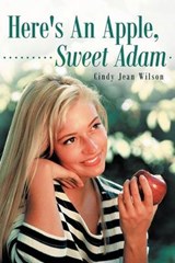 Here's An Apple, Sweet Adam - Cindy Jean Wilson - 9781449750404