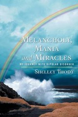 Melancholy, Mania and Miracles - Shelley Thody - 9781449772734