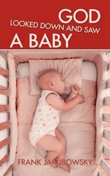 God Looked Down and Saw a Baby - Frank Jakubowsky - 9781449773199