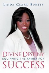 Divine Destiny Equipping the Family for Success - Linda Clark Burley - 9781449773373