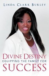 Divine Destiny Equipping the Family for Success - Linda Clark Burley - 9781449773380