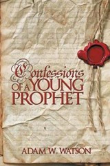 Confessions of a Young Prophet - Adam W Watson - 9781450008945