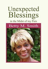Unexpected Blessings in the Midst of My Pain - Betty M Smith - 9781450048323