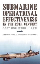 Submarine Operational Effectiveness in the 20th Century - Captain John F O'Connell Usn (Ret ) - 9781450236898