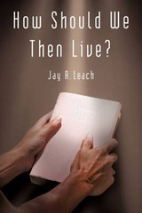 How Should We Then Live? - Jay R Leach - 9781450238304