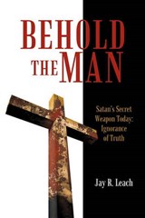 Behold the Man - Jay R Leach - 9781450292863