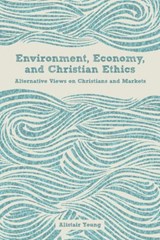 Environment, Economy, and Christian Ethics - Alistair Young - 9781451479645